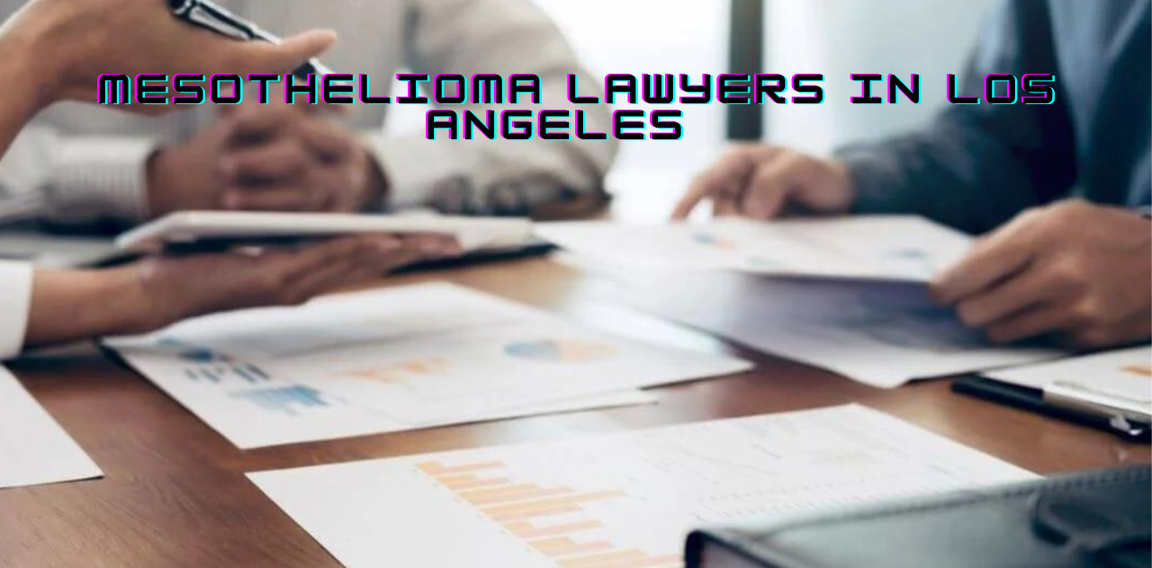 Expert Mesothelioma Lawyers in Los Angeles Your Legal Advocates Now 2023