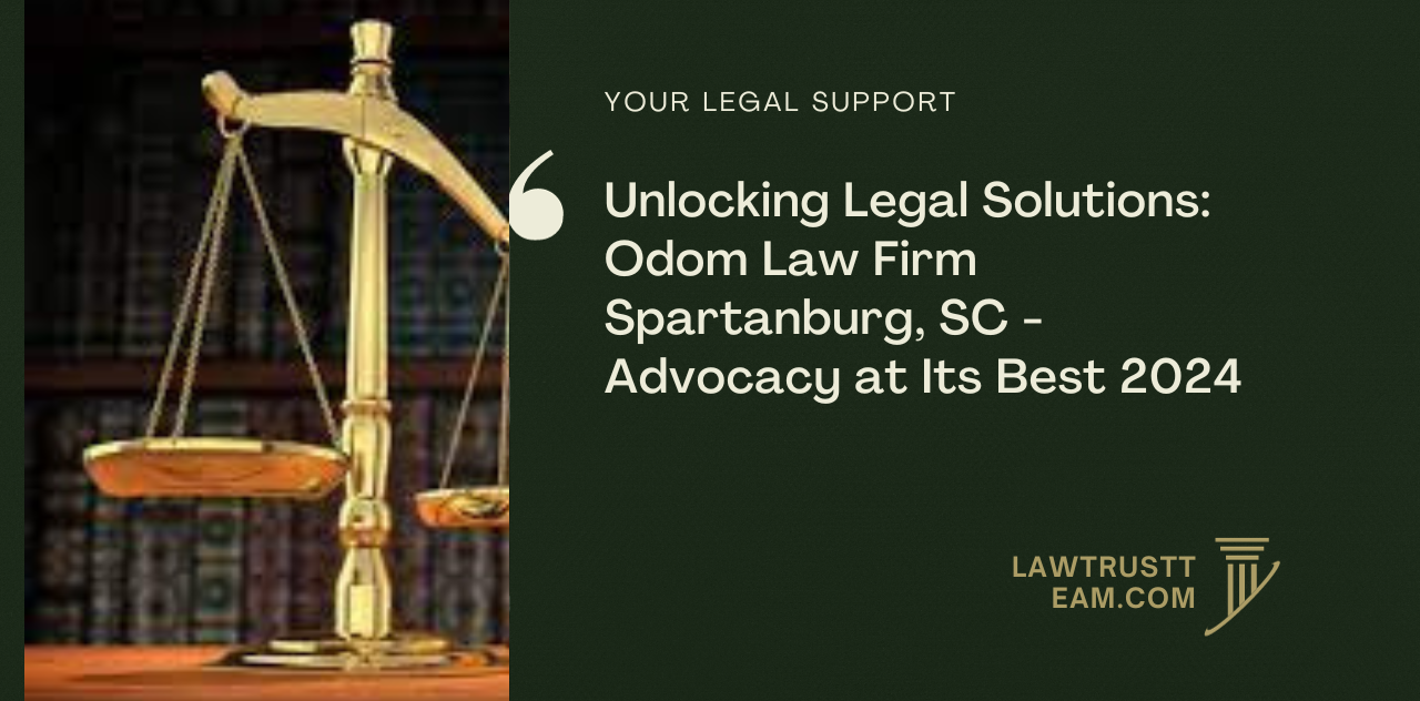 Unlocking Legal Solutions Odom Law Firm Spartanburg, SC - Advocacy at Its Best 2024